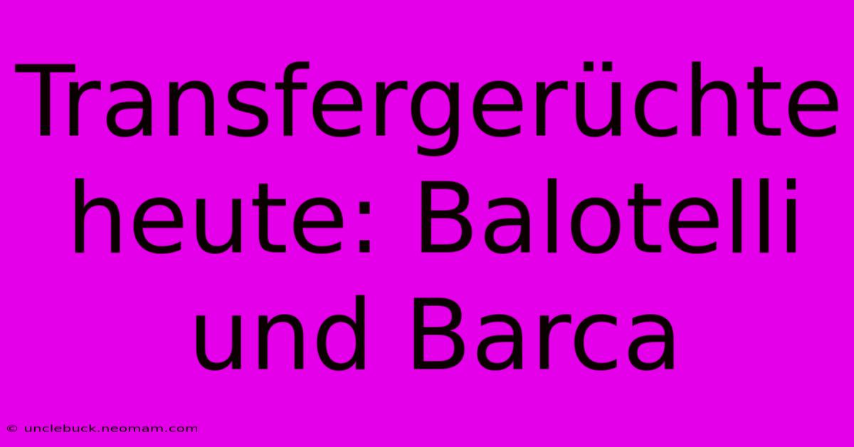 Transfergerüchte Heute: Balotelli Und Barca