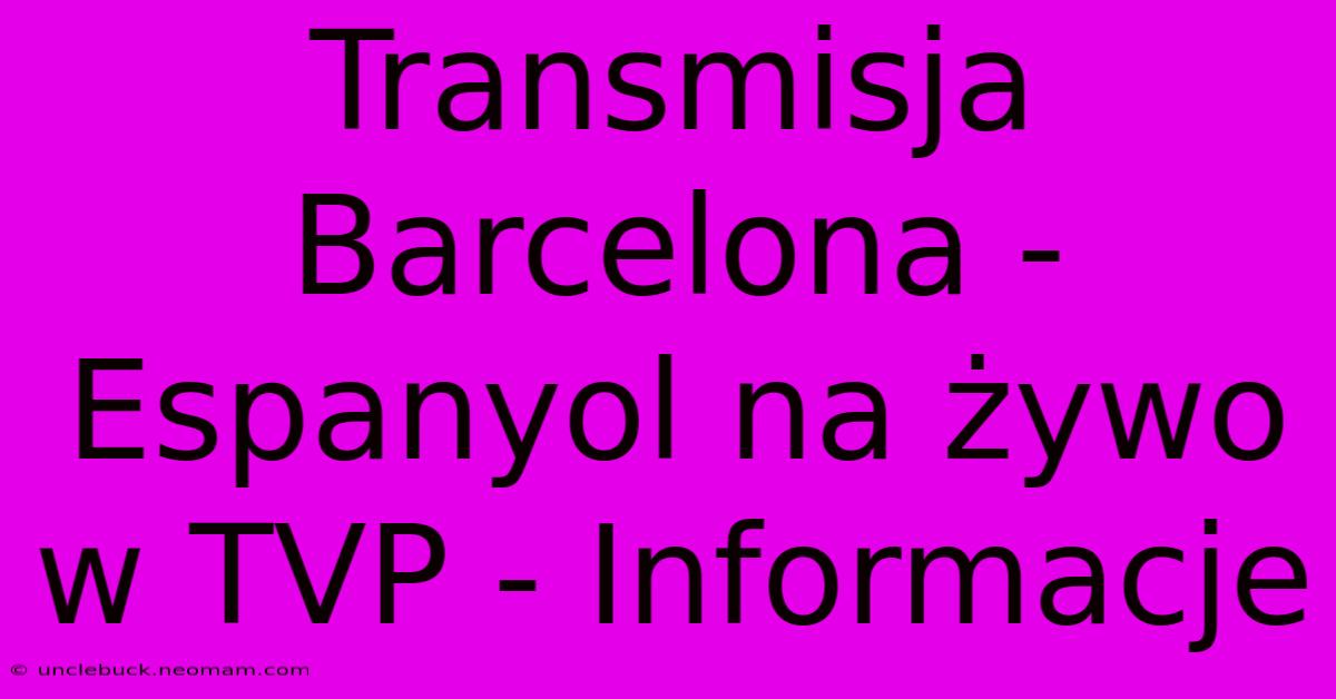 Transmisja Barcelona - Espanyol Na Żywo W TVP - Informacje 