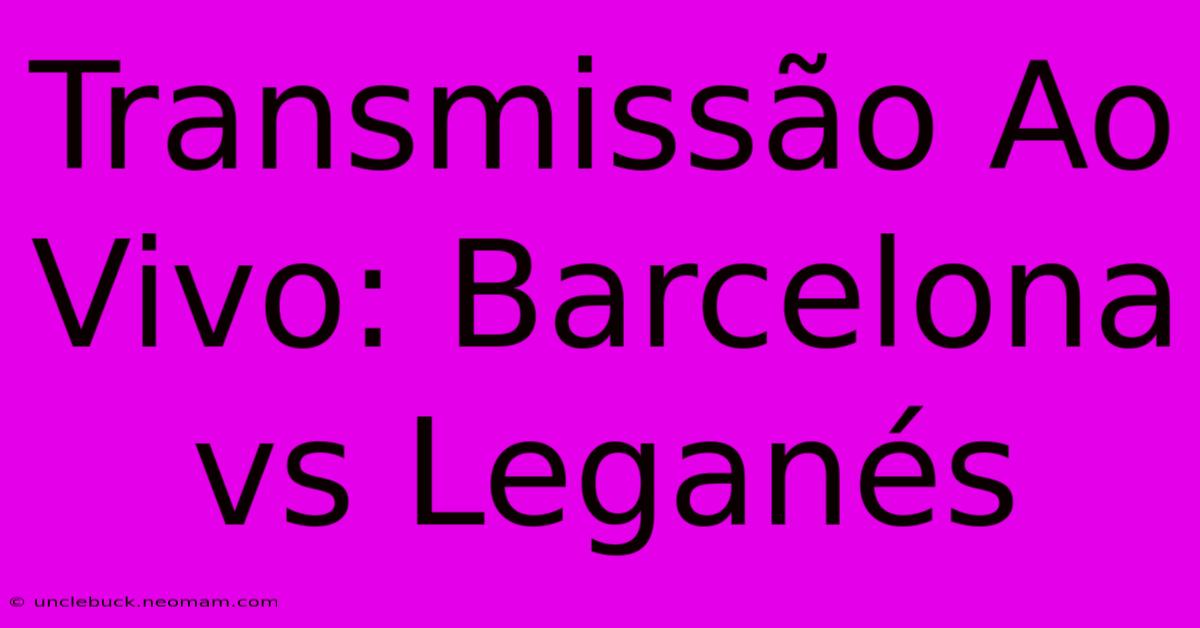 Transmissão Ao Vivo: Barcelona Vs Leganés