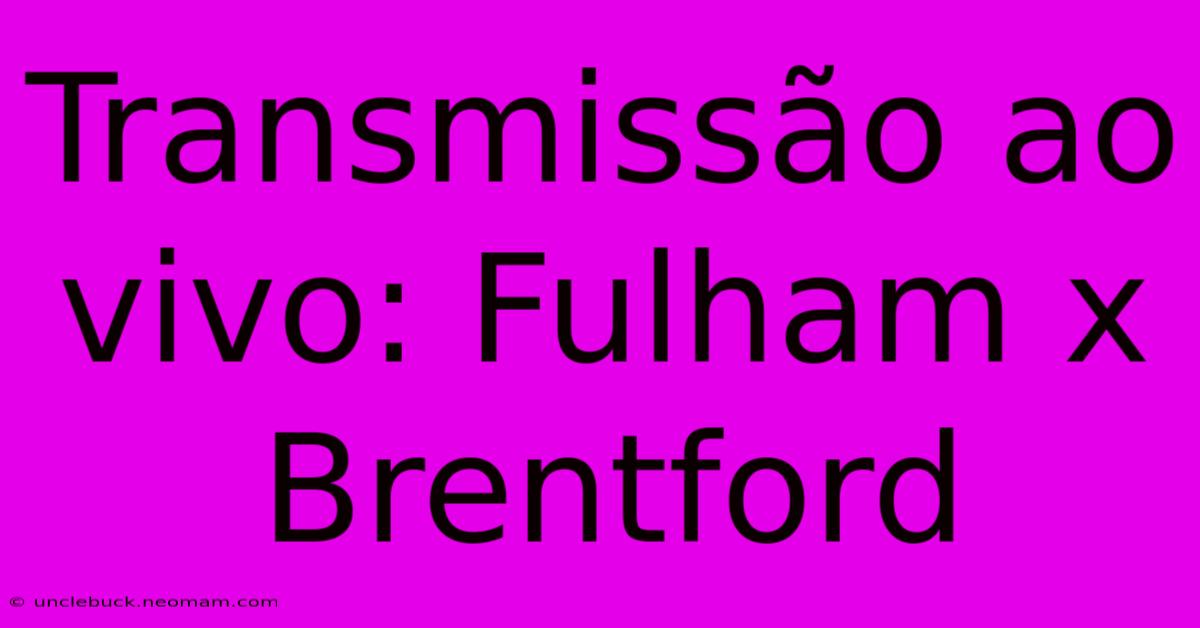 Transmissão Ao Vivo: Fulham X Brentford