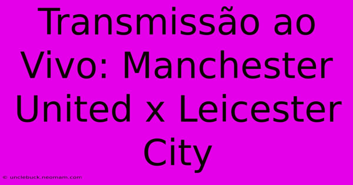 Transmissão Ao Vivo: Manchester United X Leicester City 