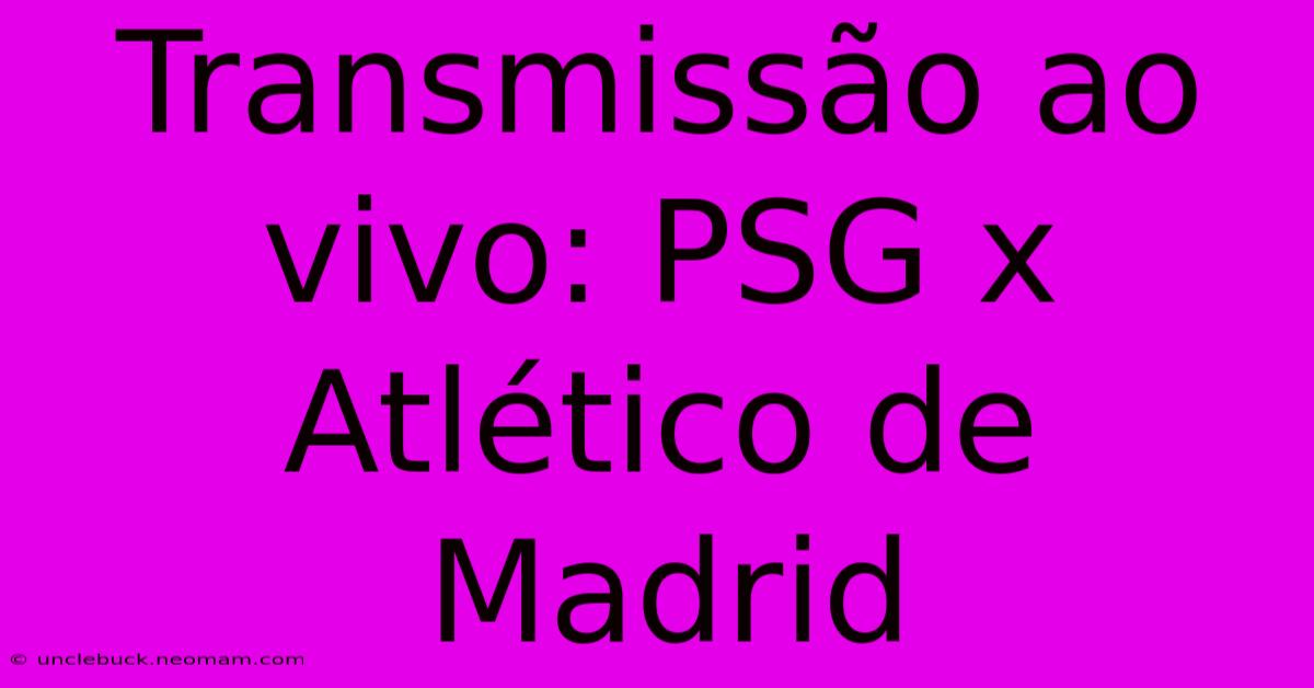 Transmissão Ao Vivo: PSG X Atlético De Madrid