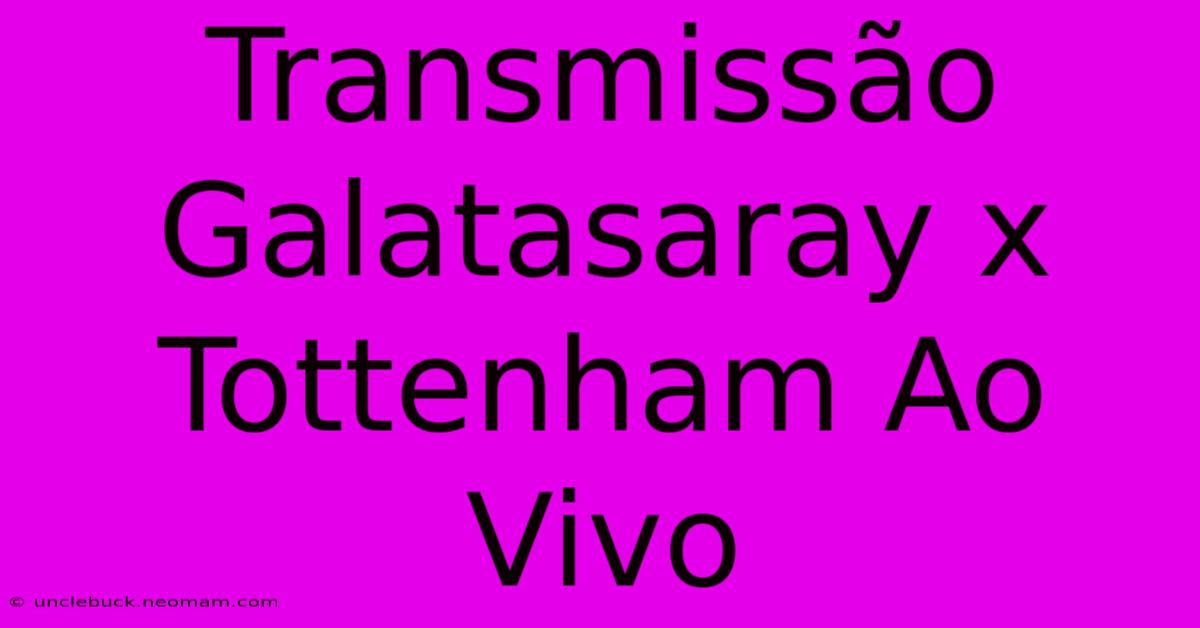 Transmissão Galatasaray X Tottenham Ao Vivo