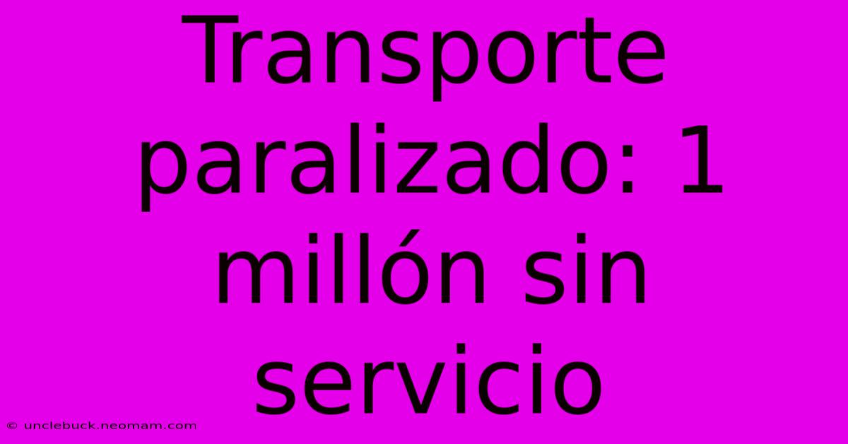 Transporte Paralizado: 1 Millón Sin Servicio