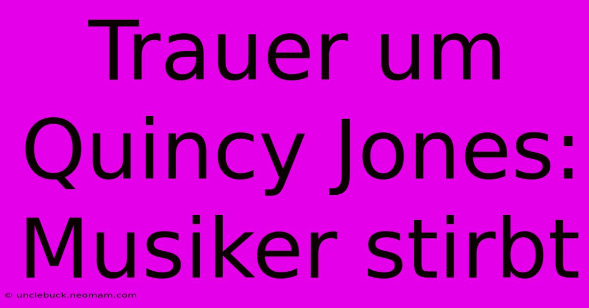 Trauer Um Quincy Jones:  Musiker Stirbt