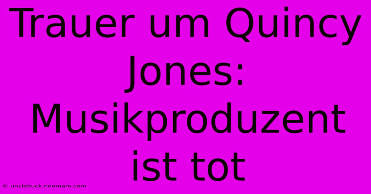 Trauer Um Quincy Jones: Musikproduzent Ist Tot