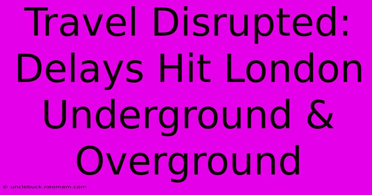 Travel Disrupted: Delays Hit London Underground & Overground