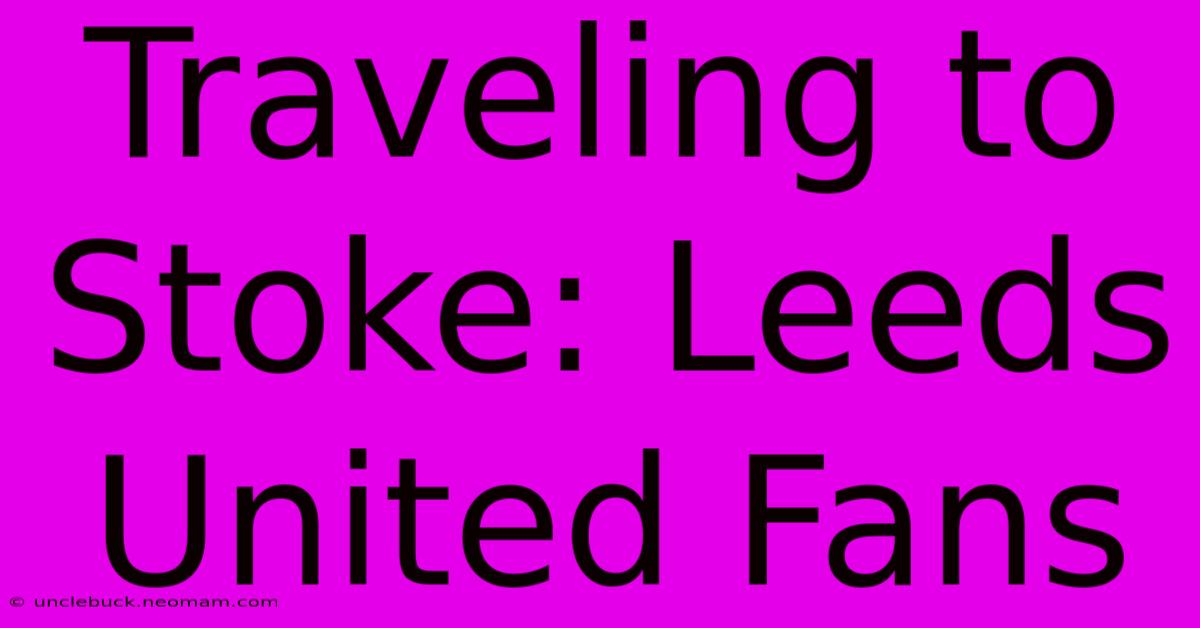 Traveling To Stoke: Leeds United Fans