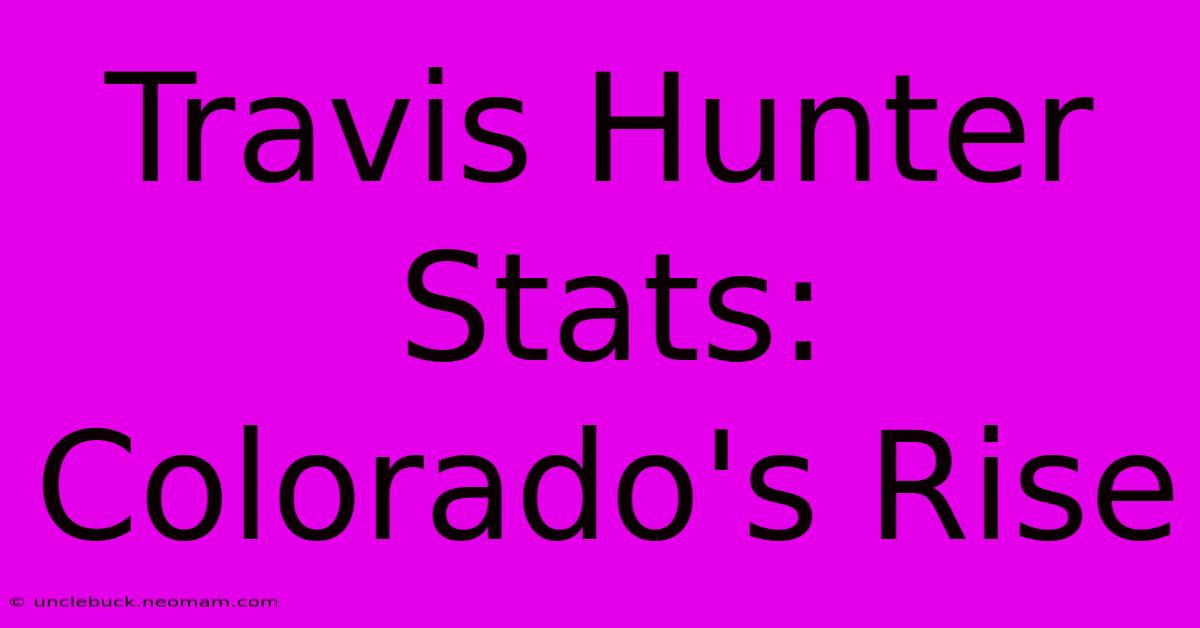 Travis Hunter Stats: Colorado's Rise