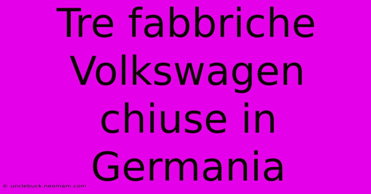 Tre Fabbriche Volkswagen Chiuse In Germania