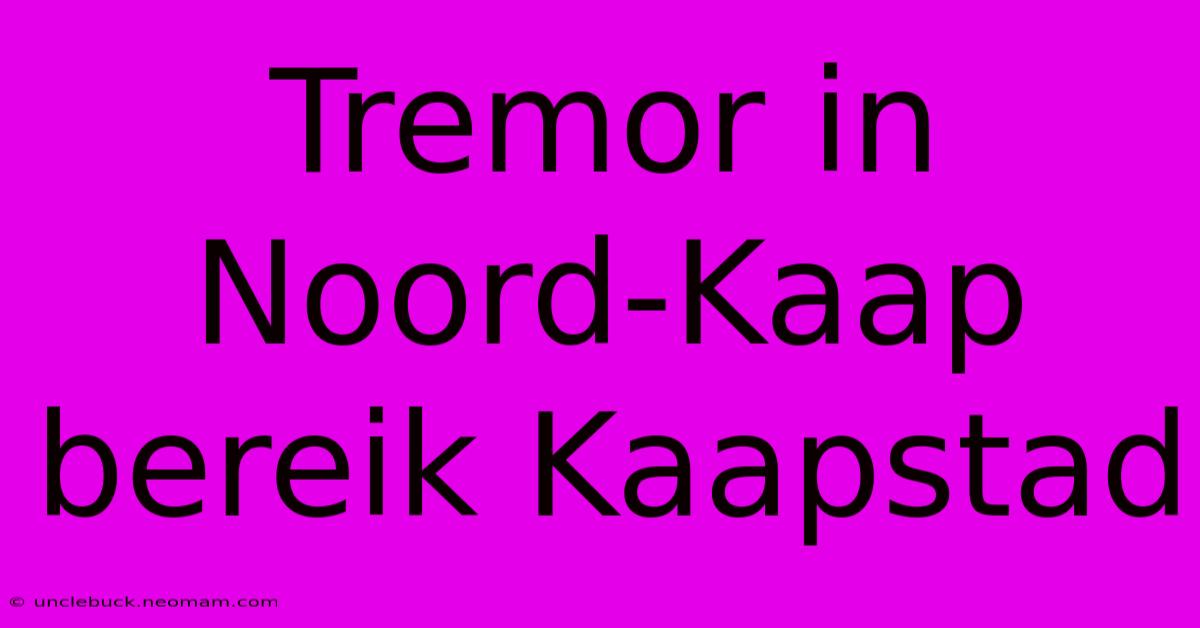 Tremor In Noord-Kaap Bereik Kaapstad