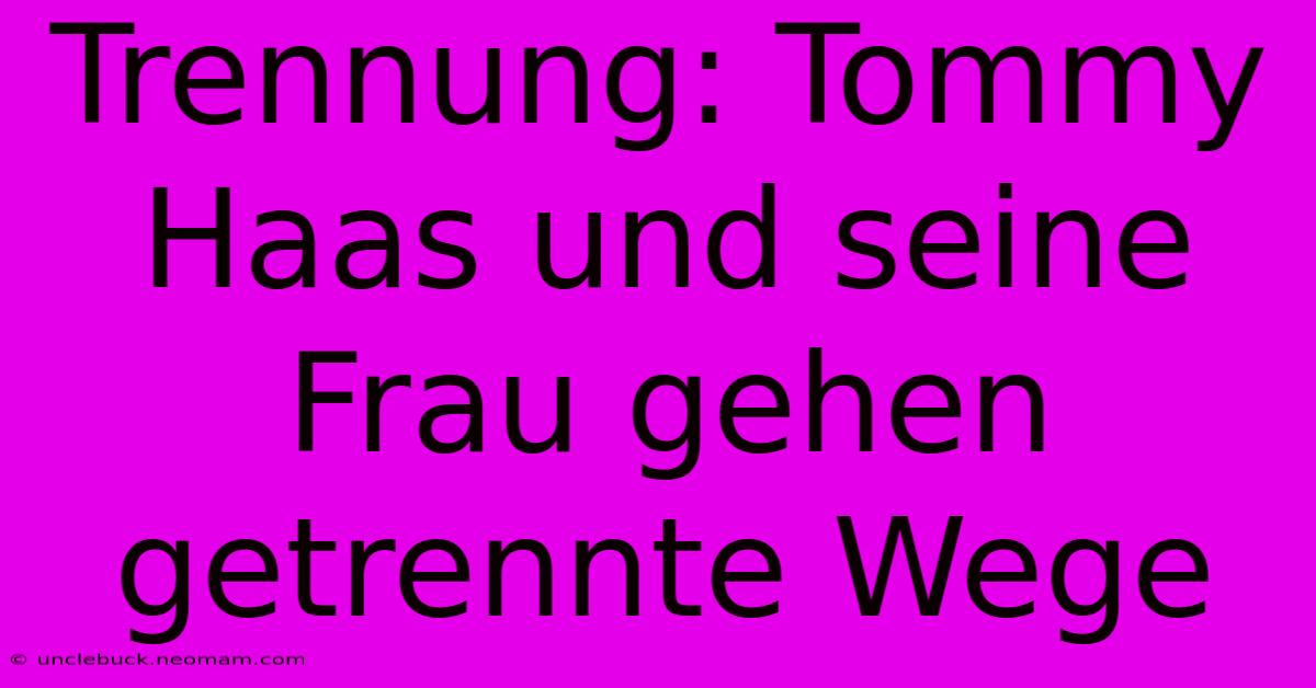 Trennung: Tommy Haas Und Seine Frau Gehen Getrennte Wege