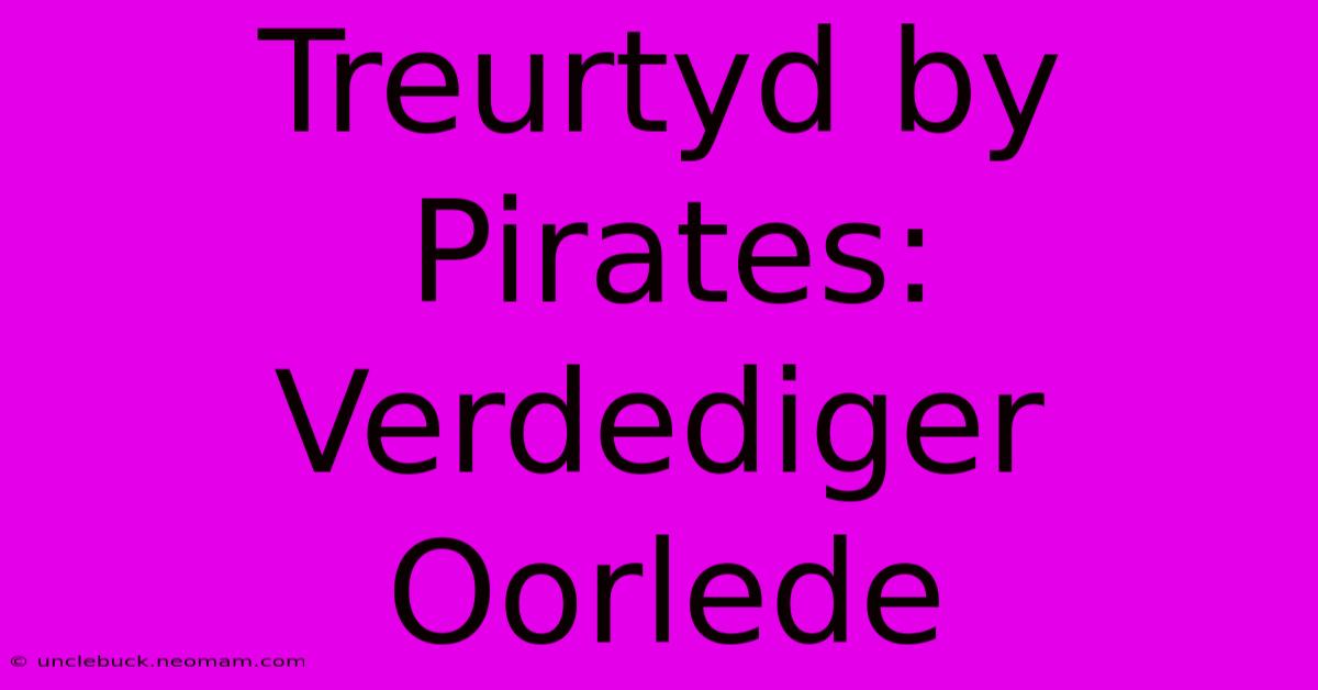 Treurtyd By Pirates: Verdediger Oorlede