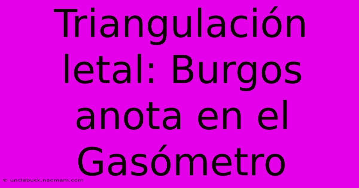 Triangulación Letal: Burgos Anota En El Gasómetro