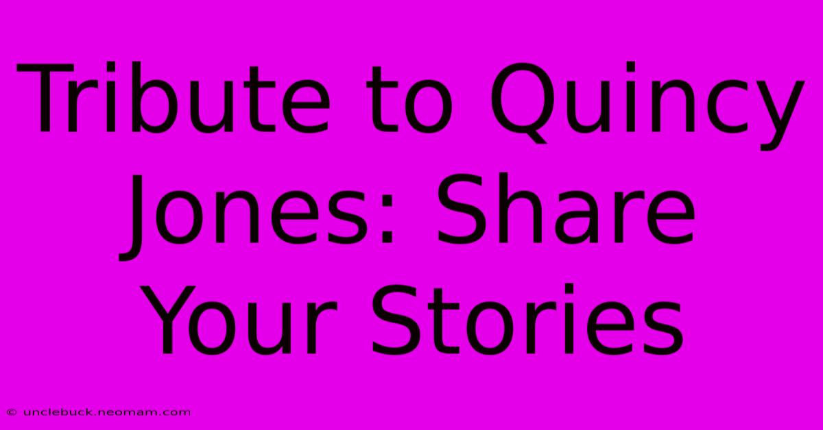 Tribute To Quincy Jones: Share Your Stories