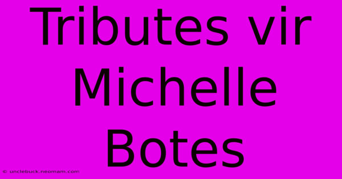 Tributes Vir Michelle Botes