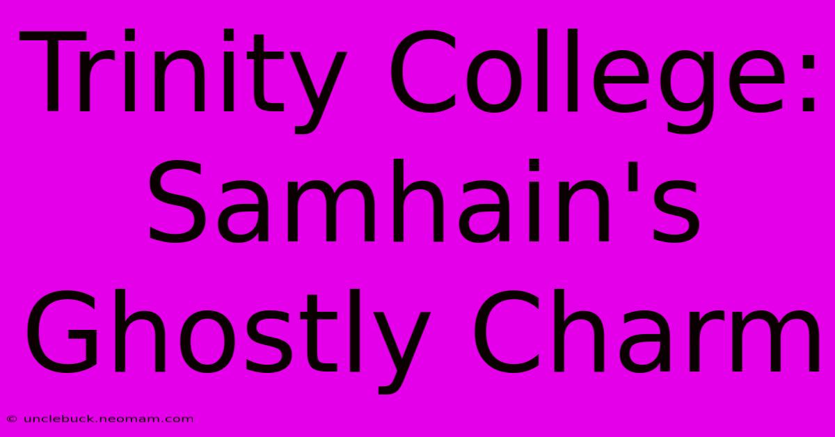 Trinity College: Samhain's Ghostly Charm 