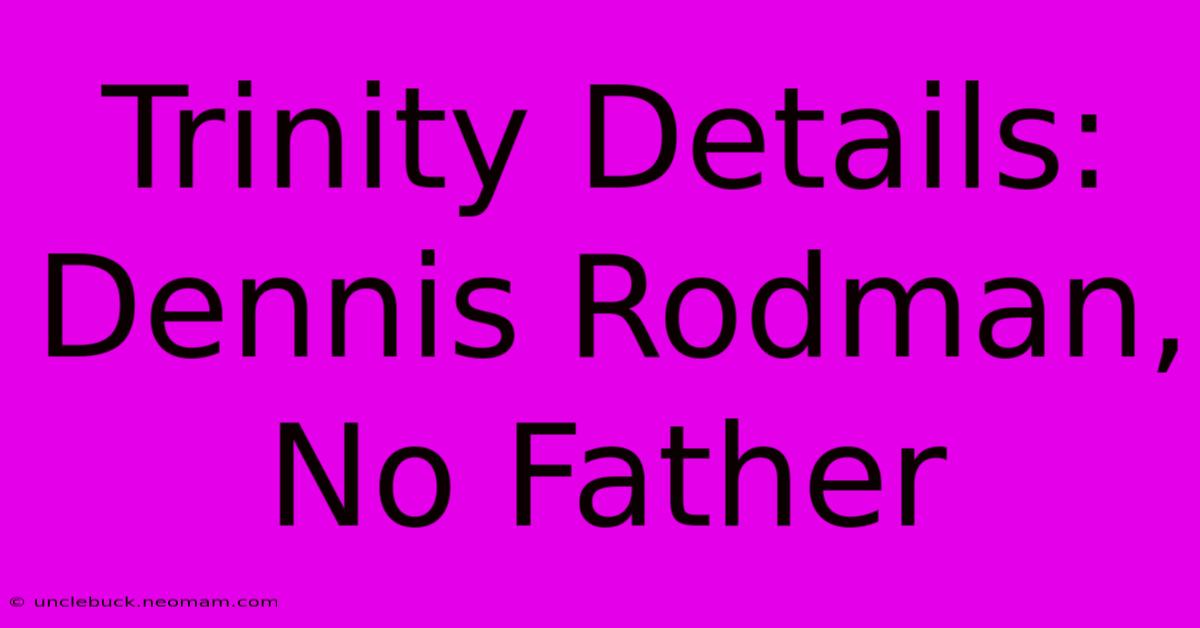 Trinity Details: Dennis Rodman, No Father