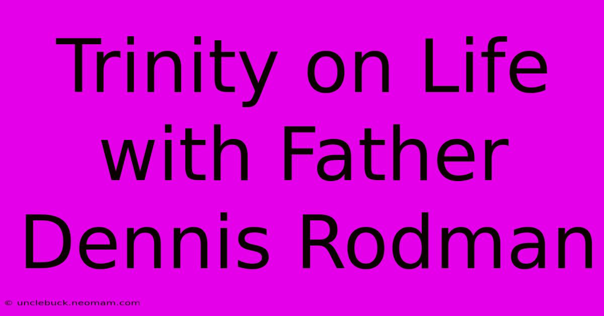 Trinity On Life With Father Dennis Rodman