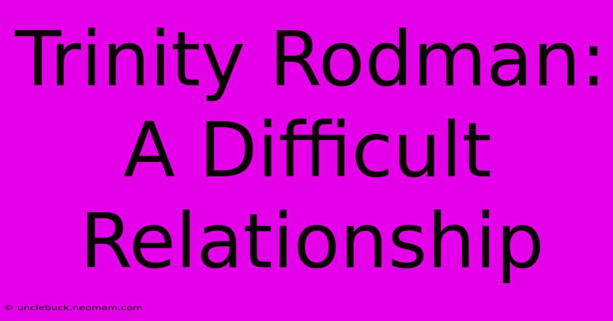 Trinity Rodman:  A Difficult Relationship