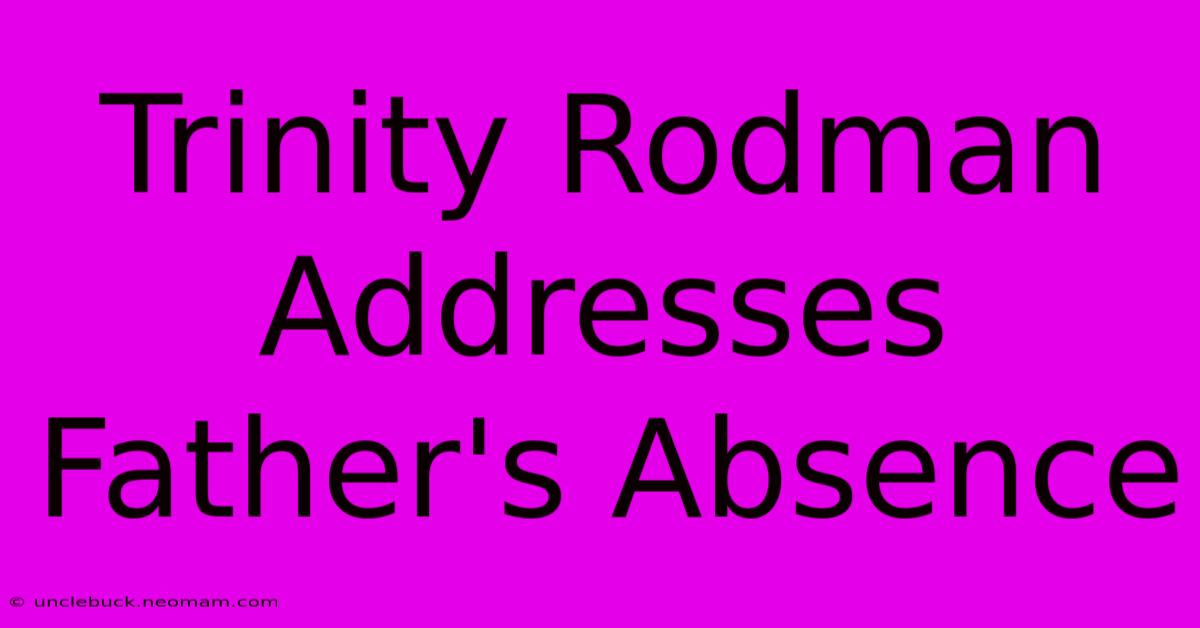 Trinity Rodman Addresses Father's Absence