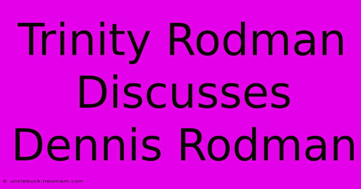 Trinity Rodman Discusses Dennis Rodman