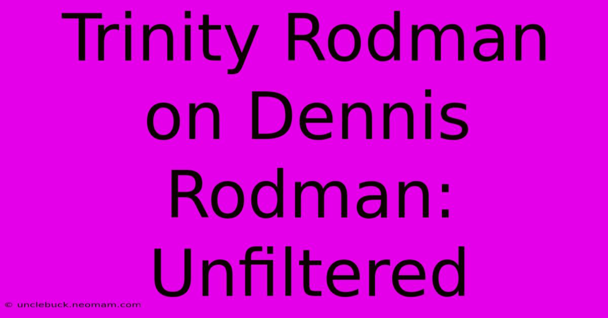 Trinity Rodman On Dennis Rodman: Unfiltered