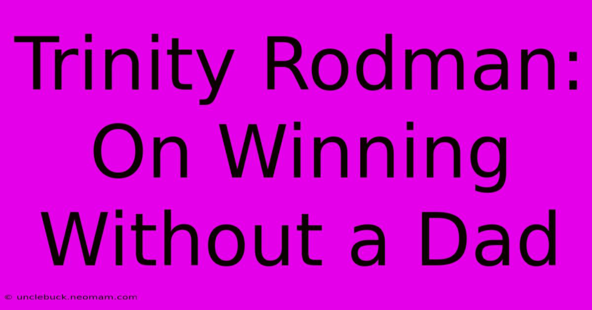 Trinity Rodman: On Winning Without A Dad