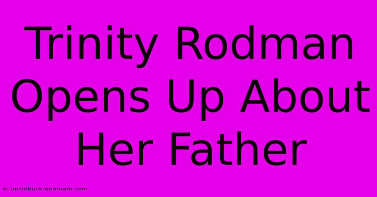 Trinity Rodman Opens Up About Her Father