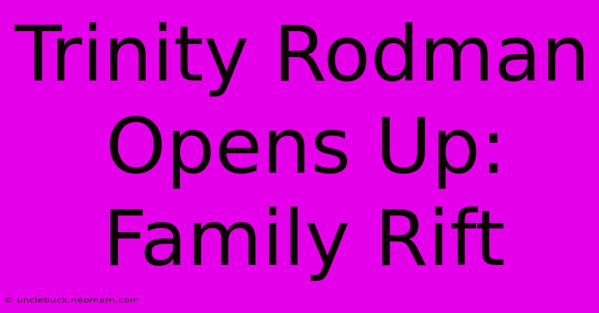 Trinity Rodman Opens Up: Family Rift