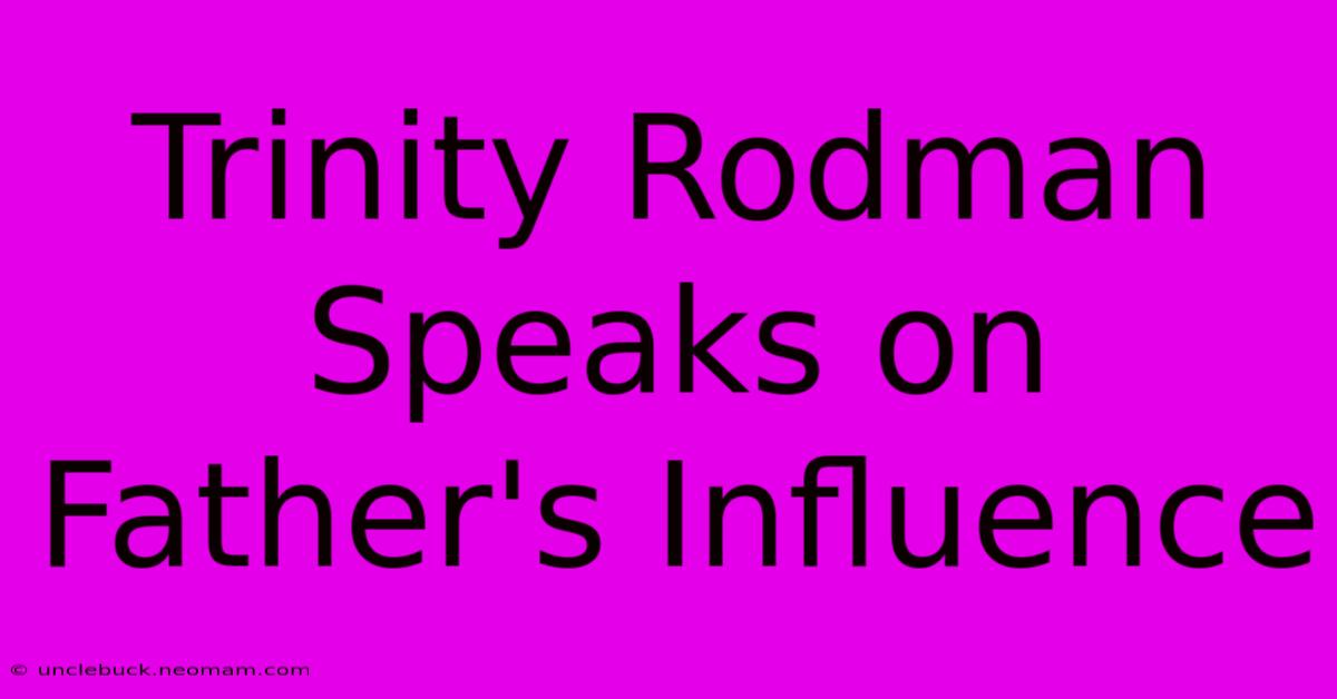 Trinity Rodman Speaks On Father's Influence