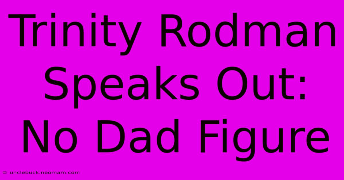 Trinity Rodman Speaks Out: No Dad Figure