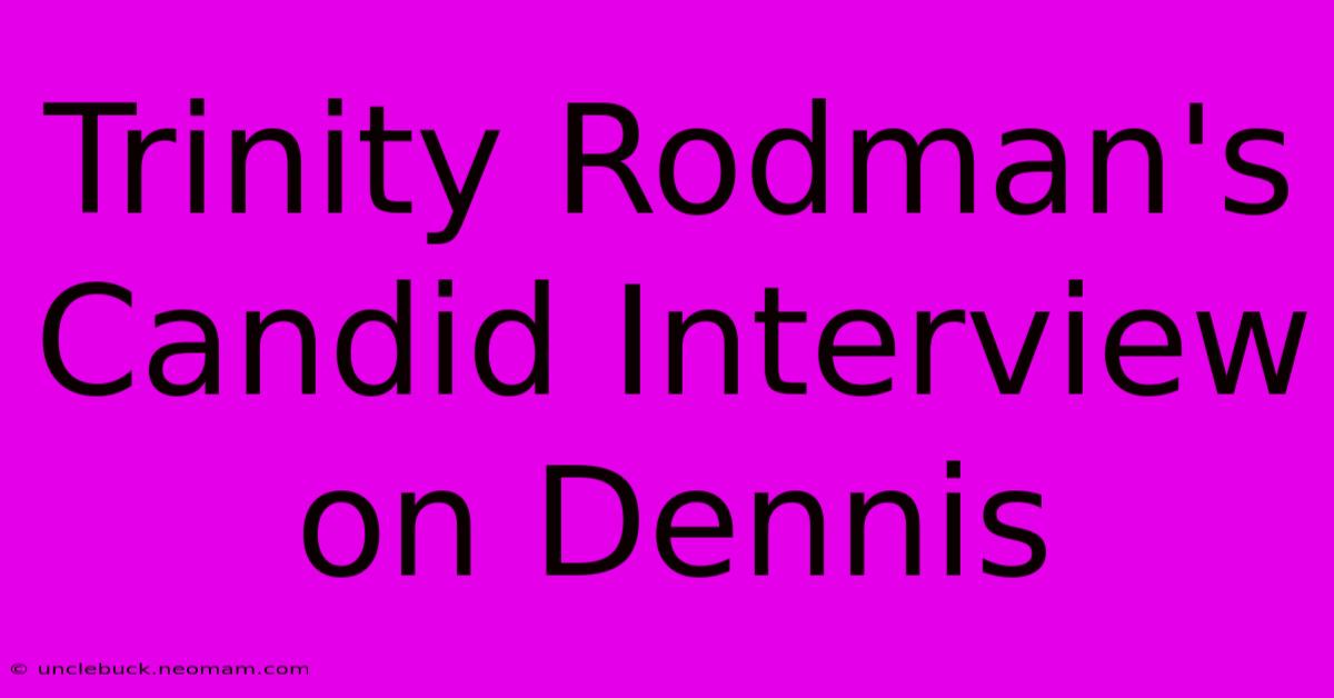 Trinity Rodman's Candid Interview On Dennis