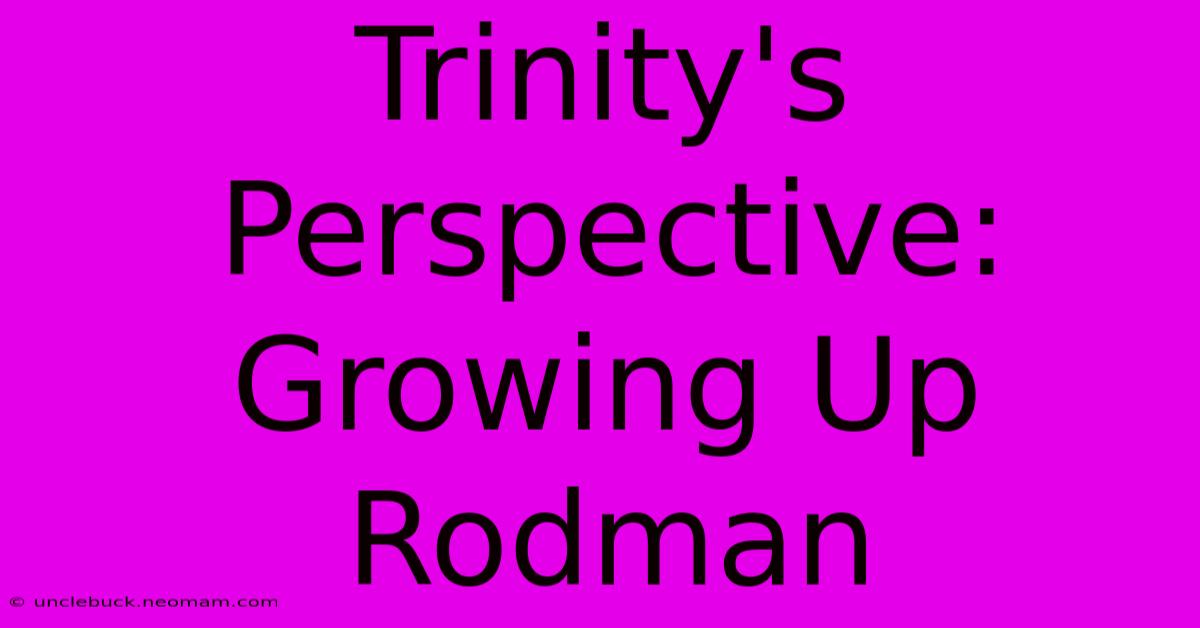 Trinity's Perspective: Growing Up Rodman