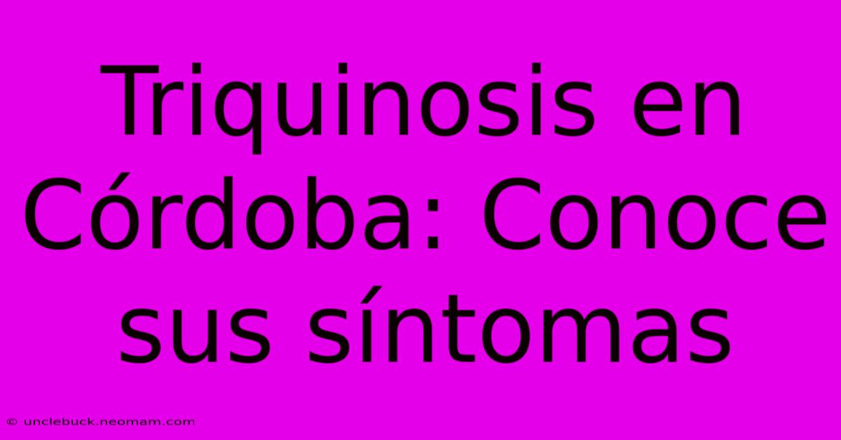 Triquinosis En Córdoba: Conoce Sus Síntomas