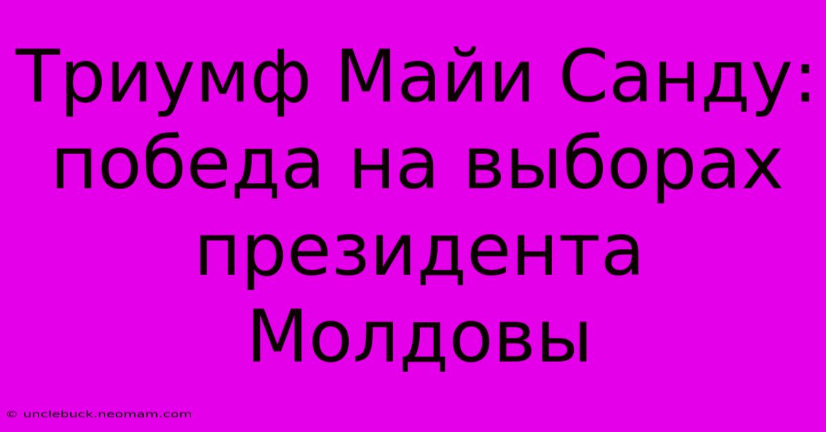 Триумф Майи Санду: Победа На Выборах Президента Молдовы