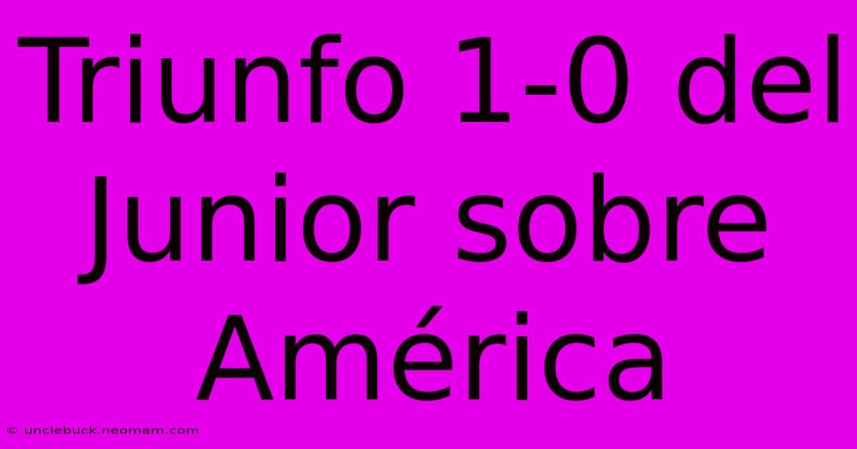 Triunfo 1-0 Del Junior Sobre América