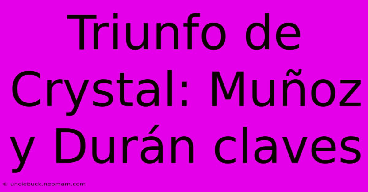 Triunfo De Crystal: Muñoz Y Durán Claves