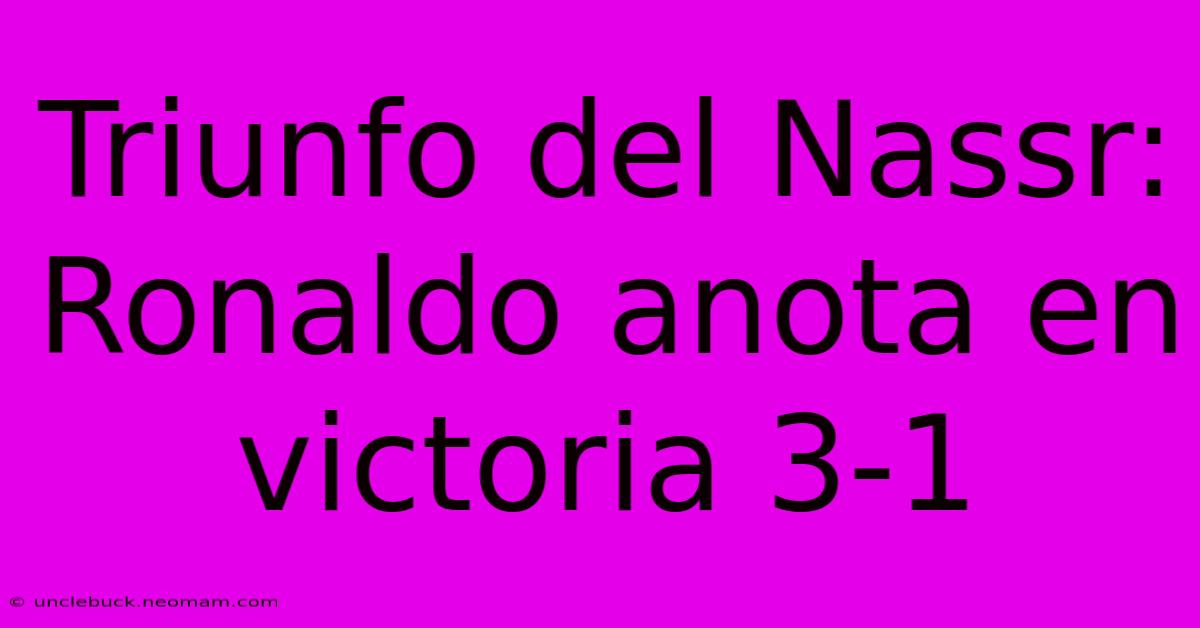 Triunfo Del Nassr: Ronaldo Anota En Victoria 3-1