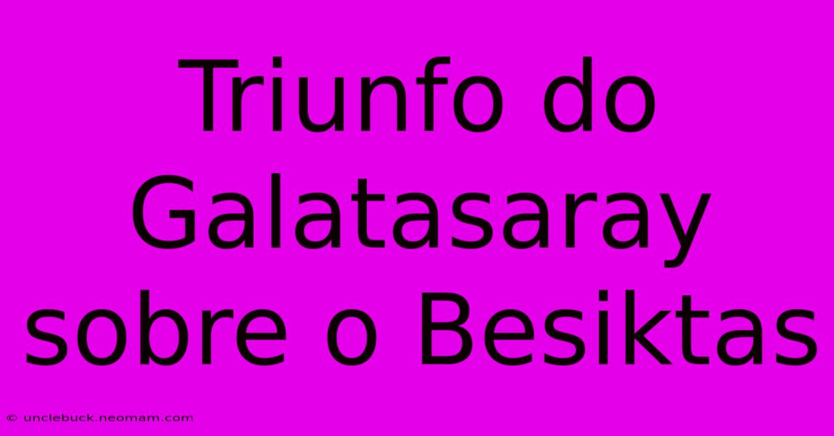 Triunfo Do Galatasaray Sobre O Besiktas 