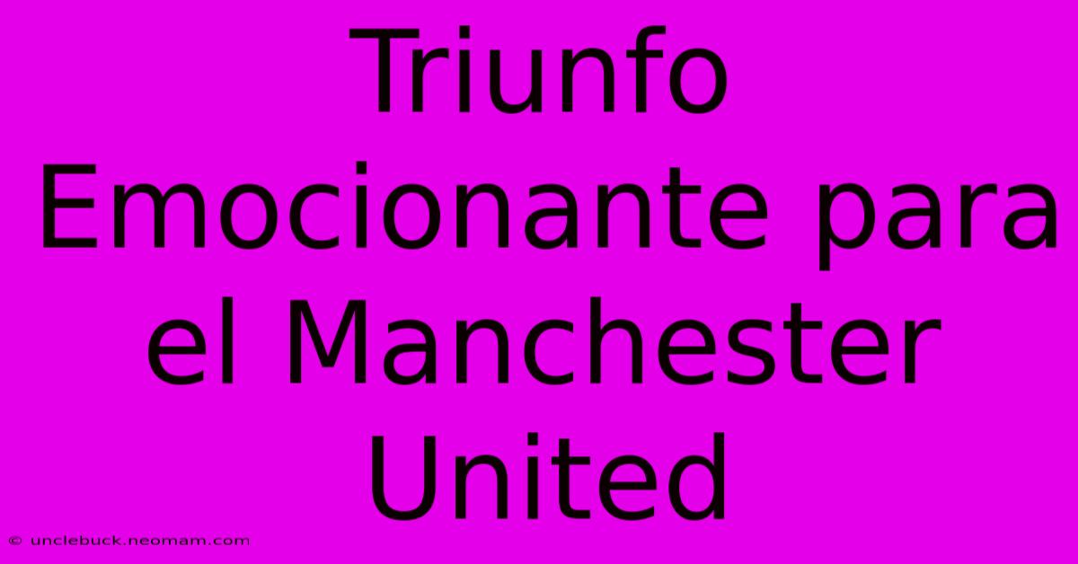 Triunfo Emocionante Para El Manchester United