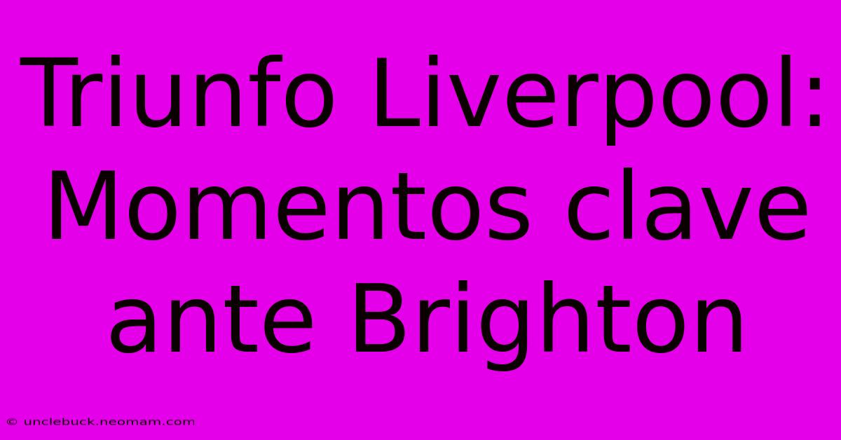 Triunfo Liverpool: Momentos Clave Ante Brighton