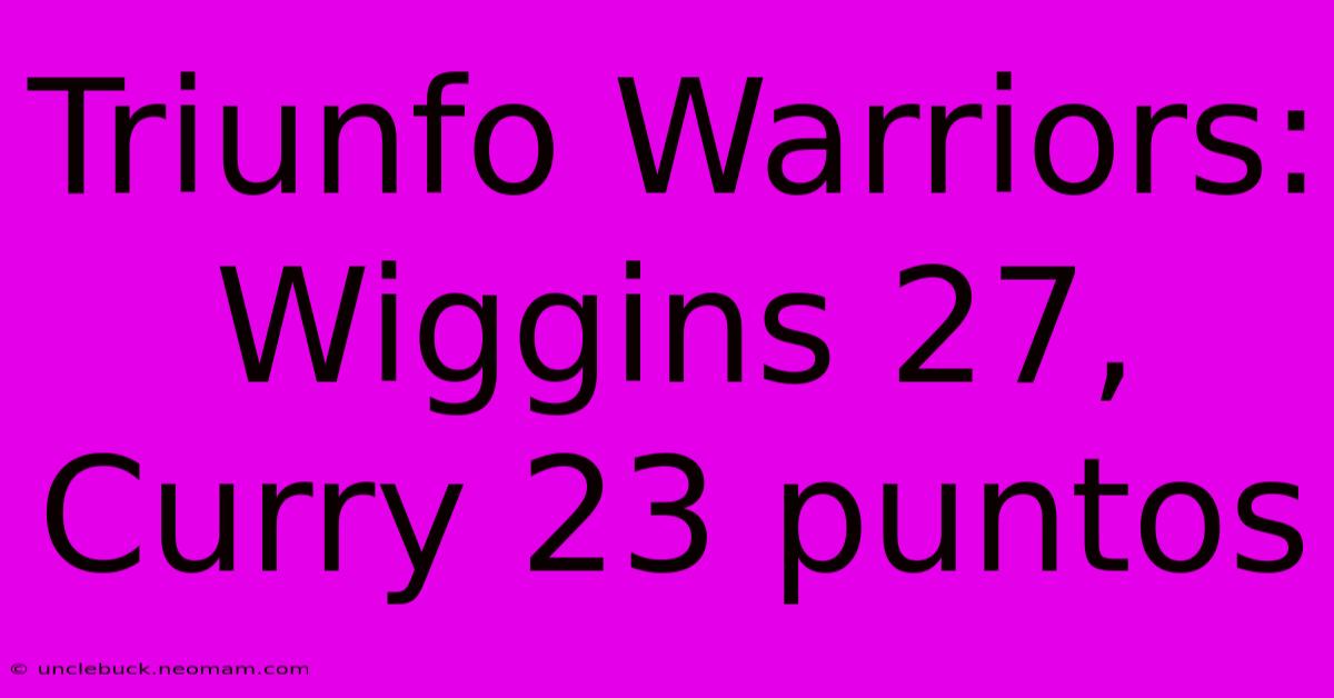 Triunfo Warriors: Wiggins 27, Curry 23 Puntos