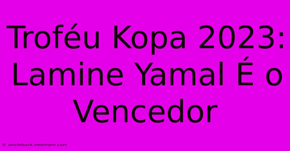 Troféu Kopa 2023: Lamine Yamal É O Vencedor 