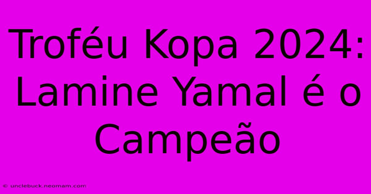 Troféu Kopa 2024: Lamine Yamal É O Campeão