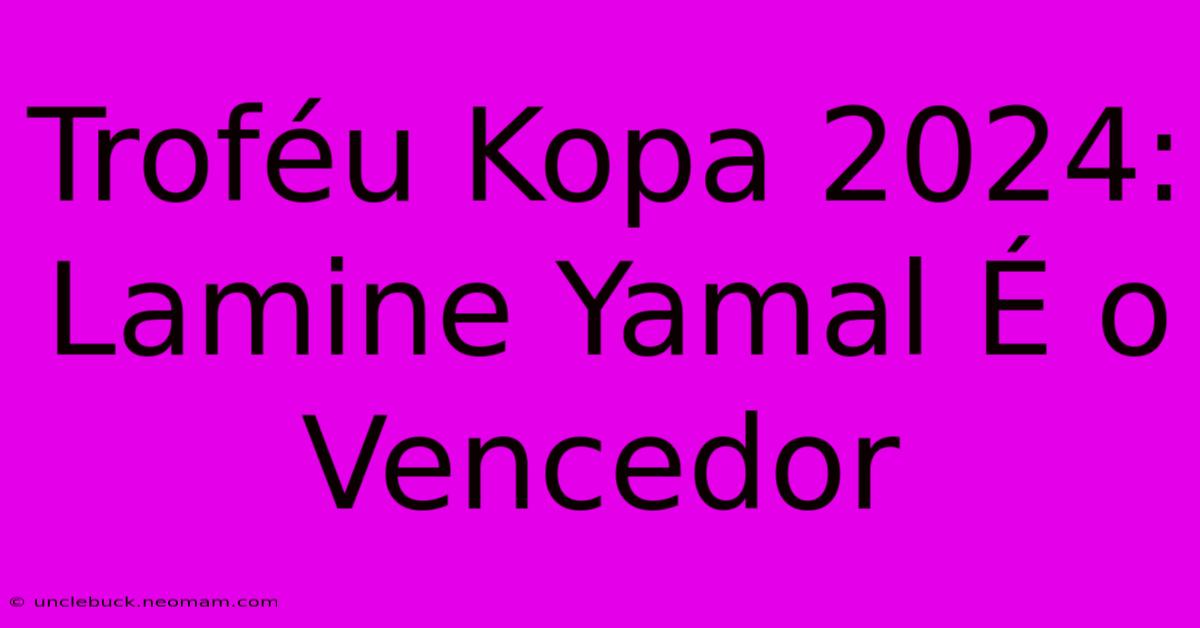 Troféu Kopa 2024: Lamine Yamal É O Vencedor