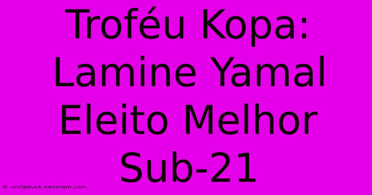 Troféu Kopa: Lamine Yamal Eleito Melhor Sub-21