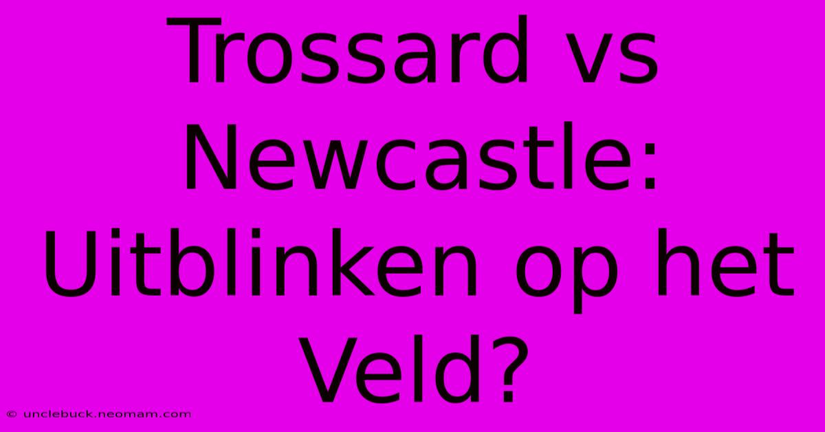 Trossard Vs Newcastle: Uitblinken Op Het Veld?