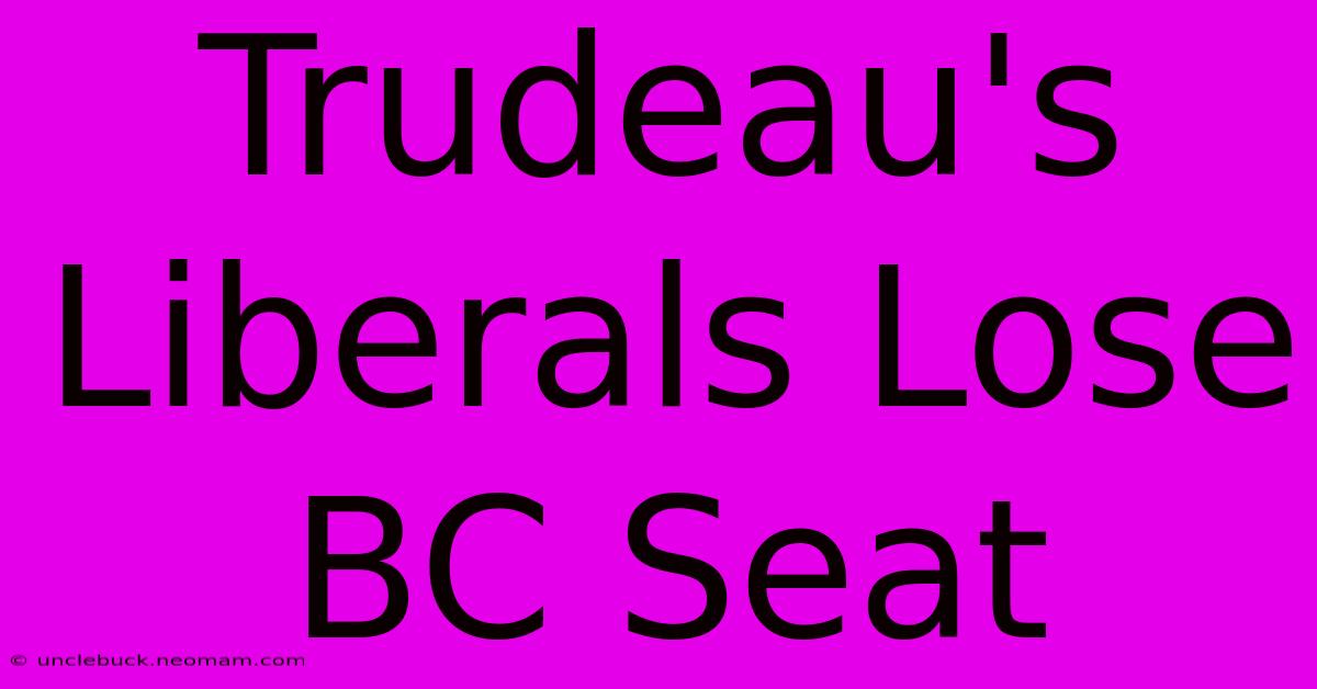 Trudeau's Liberals Lose BC Seat