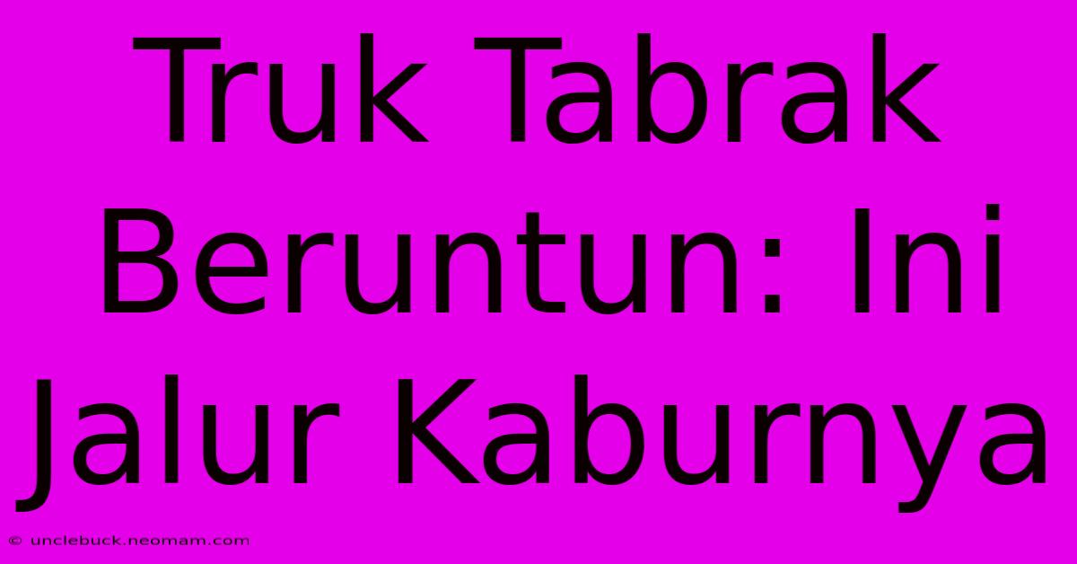 Truk Tabrak Beruntun: Ini Jalur Kaburnya